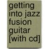 Getting Into Jazz Fusion Guitar [with Cd]