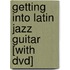 Getting Into Latin Jazz Guitar [with Dvd]