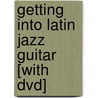 Getting Into Latin Jazz Guitar [with Dvd] by John Zaradin