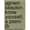 Ggnwci Séauton. Know Yourself, A Poem [B door John Arbuthnot