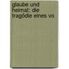 Glaube Und Heimat: Die Tragödie Eines Vo by Karl Schönherr