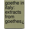 Goethe In Italy: Extracts From Goethes¿ door Johann Wolfgang von Goethe