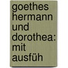 Goethes Hermann Und Dorothea: Mit Ausfüh by Von Johann Wolfgang Goethe