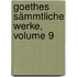 Goethes Sämmtliche Werke, Volume 9