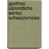 Goethes Sämmtliche Werke: Schweizerreise