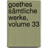 Goethes Sämtliche Werke, Volume 33