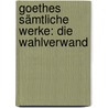 Goethes Sämtliche Werke: Die Wahlverwand door Von Johann Wolfgang Goethe