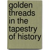Golden Threads In The Tapestry Of History door Kenneth Morris