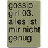 Gossip Girl 03. Alles ist mir nicht genug