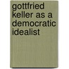 Gottfried Keller As A Democratic Idealist by Unknown