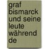 Graf Bismarck Und Seine Leute Während De