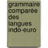 Grammaire Comparée Des Langues Indo-Euro
