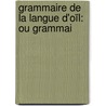 Grammaire De La Langue D'oïl: Ou Grammai door Georges Fr�D�Ric Burguy