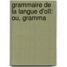 Grammaire De La Langue D'oïl: Ou, Gramma by Georges Frdric Burguy