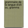 Grammaire De La Langue D'oïl: Ou, Gramma door Georges Frdric Burguy