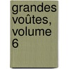 Grandes Voûtes, Volume 6 door Paul S�Journ�
