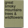 Great Smoky Mountains Trees & Wildflowers door James Kavanaugh
