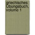 Griechisches Übungsbuch, Volume 1