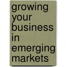 Growing Your Business in Emerging Markets door John A. Caslione