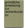 Gründliche Anweisung Zur Rechenkunst: Zu by Andreas Neubig