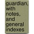 Guardian, with Notes, and General Indexes