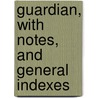 Guardian, with Notes, and General Indexes by Sir Richard Steele