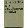 Guia Practica a la Visualizacion Creativa by Osborne Phillips