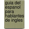 Guia del Espanol Para Hablantes de Ingles by Varios