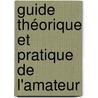 Guide Théorique Et Pratique De L'Amateur by Th�Odore Michel Lejeune