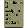 Handbook Of Sculpture, Ancient And Modern by Richard Westmacott