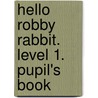 Hello Robby Rabbit. Level 1. Pupil's Book door Carol Read