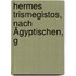 Hermes Trismegistos, Nach Ägyptischen, G