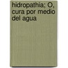 Hidropathia; Ó, Cura Por Medio Del Agua door R.T. Claridge