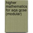 Higher Mathematics For Aqa Gcse (Modular)