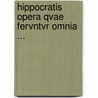 Hippocratis Opera Qvae Fervntvr Omnia ... door Hippocrates