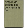 Histoire De Collège Des Bons-Enfants De by Eugene Ernest Cauly