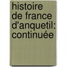 Histoire De France D'Anquetil: Continuée by Louis Pierre Anquetil