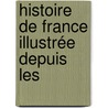 Histoire De France Illustrée Depuis Les door Onbekend