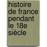 Histoire De France Pendant Le 18e Siècle by Jean Charles Dominique De Lacretelle