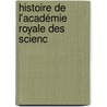 Histoire De L'Académie Royale Des Scienc door Akademie Der Wi