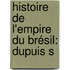 Histoire De L'Empire Du Brésil: Dupuis S