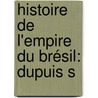 Histoire De L'Empire Du Brésil: Dupuis S door David Bailie Warden