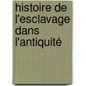 Histoire De L'Esclavage Dans L'Antiquité by Henri Alexandre Wallon