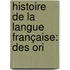 Histoire De La Langue Française: Des Ori