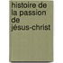 Histoire De La Passion De Jésus-Christ