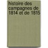 Histoire Des Campagnes de 1814 Et de 1815