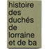 Histoire Des Duchés De Lorraine Et De Ba