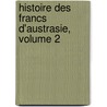 Histoire Des Francs D'Austrasie, Volume 2 door Pierre Auguste Florent Grard