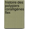Histoire Des Polypiers Coralligènes Flex by Jean Vincnt F�Lix Lamouroux