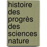 Histoire Des Progrès Des Sciences Nature door M. Le Baron